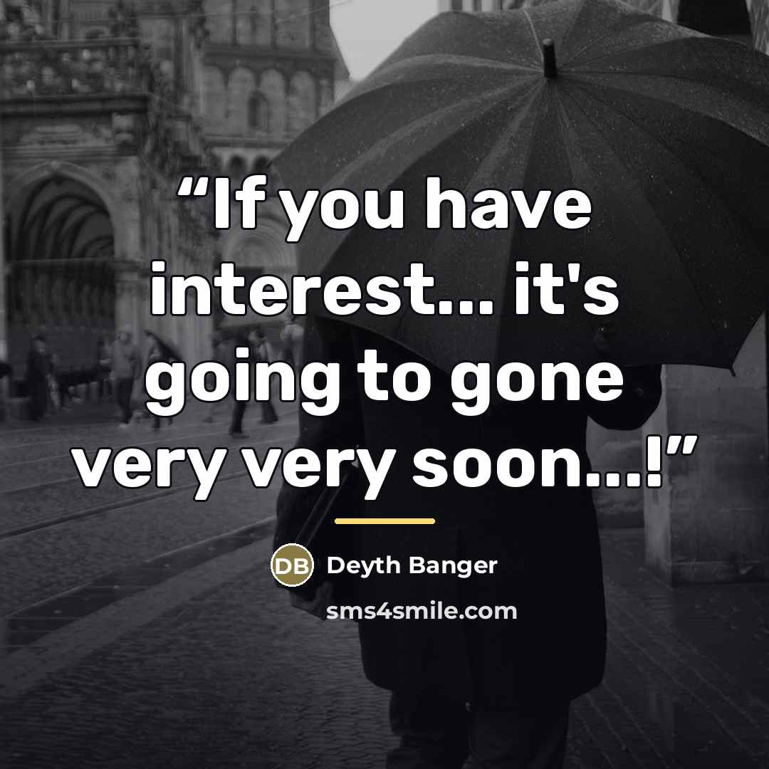 “If you have interest... it's going to gone very very soon...!” quote by Deyth Banger