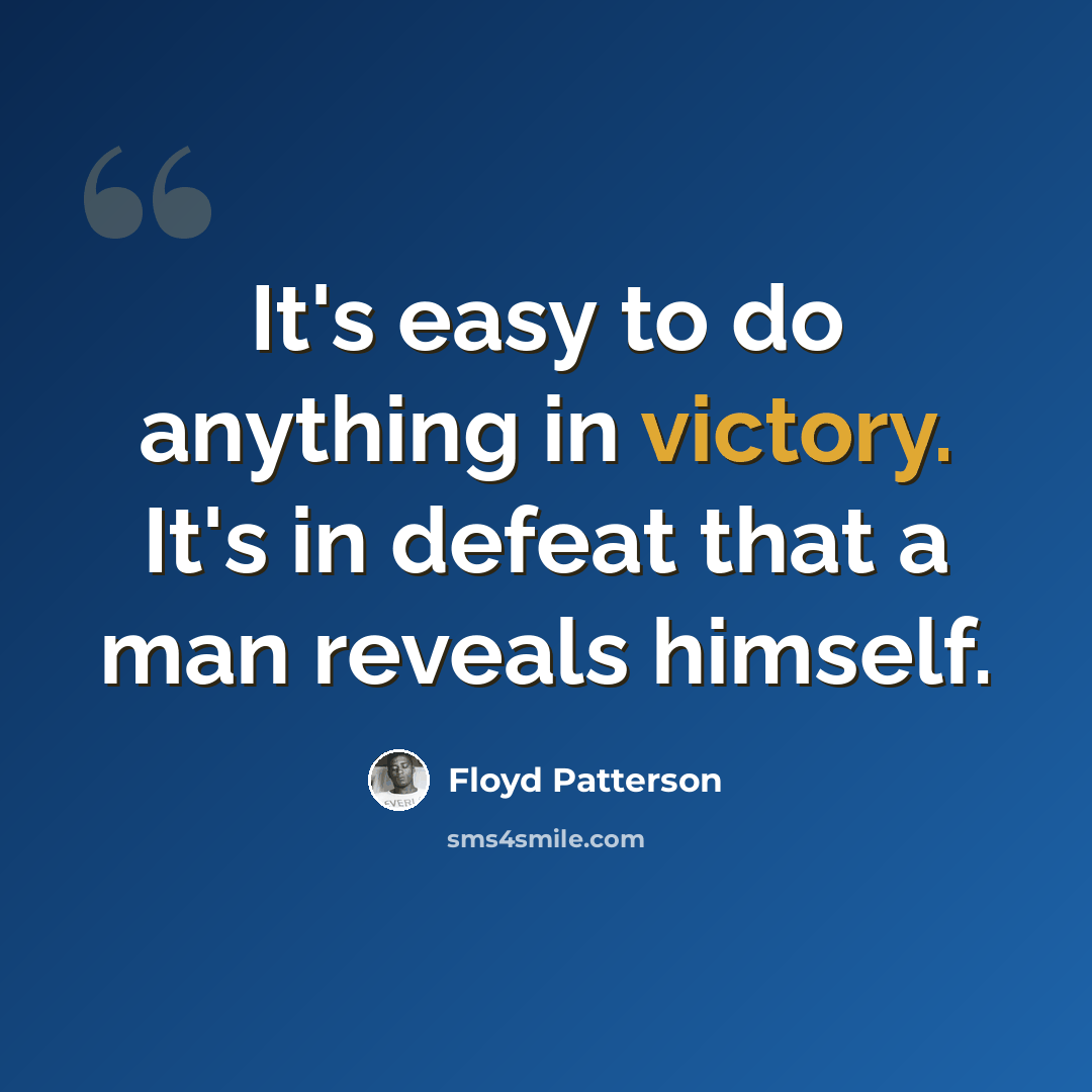“It's easy to do anything in victory. It's in defeat that a man reveals himself.” quote by Floyd Patterson