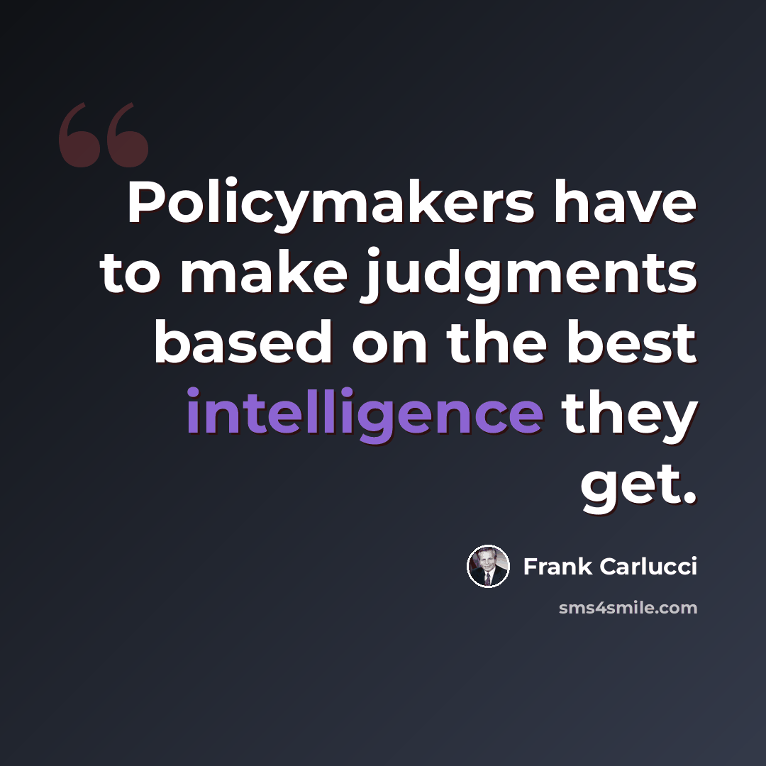 “Policymakers have to make judgments based on the best intelligence they get.” quote by Frank Carlucci