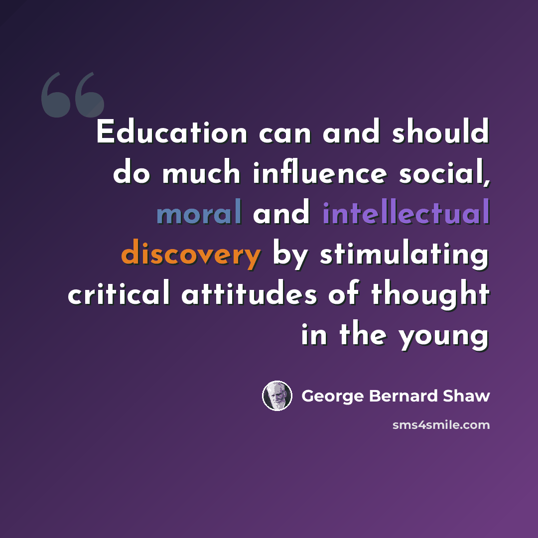 “Education can and should do much influence social, moral and intellectual discovery by stimulating critical attitudes of thought in the young” quote by George Bernard Shaw