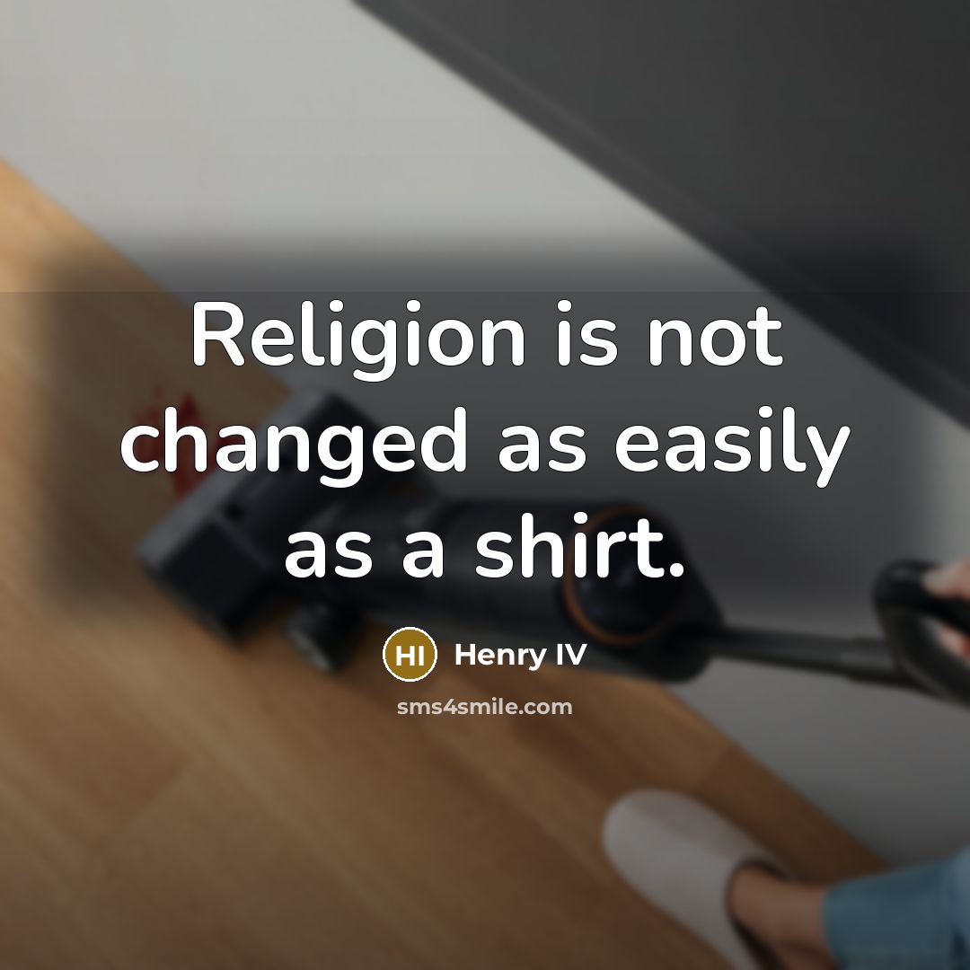 “Religion is not changed as easily as a shirt.” quote by Henry IV