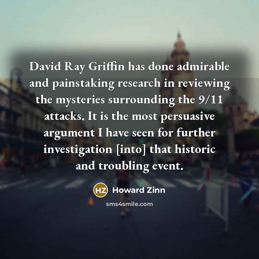 “David Ray Griffin has done admirable and painstaking research in reviewing the mysteries surrounding the 9/11 attacks. It is the most persuasive argument I have seen for further investigation [into] that historic and troubling event.” quote by Howard Zinn
