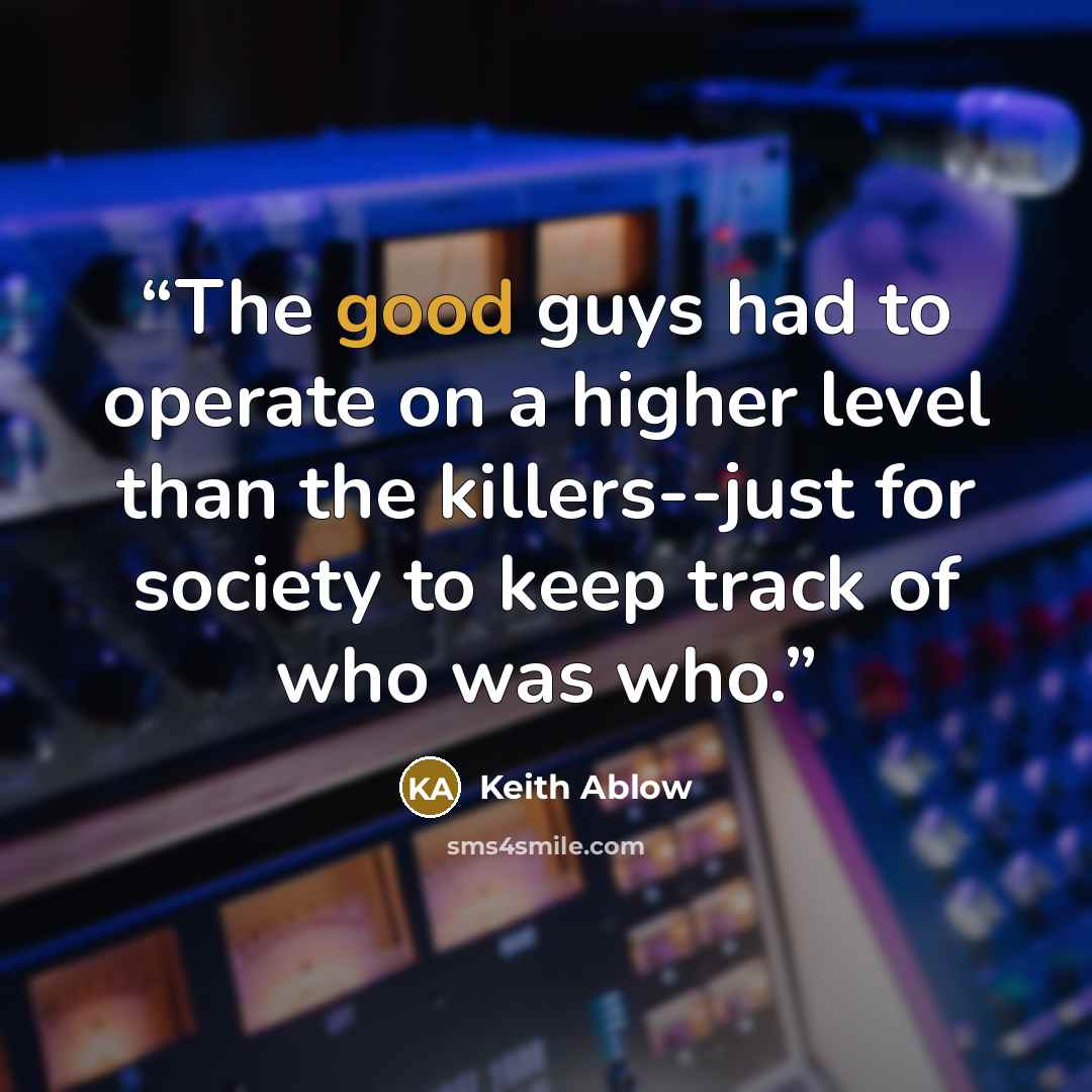 “The good guys had to operate on a higher level than the killers--just for society to keep track of who was who.” quote by Keith Ablow