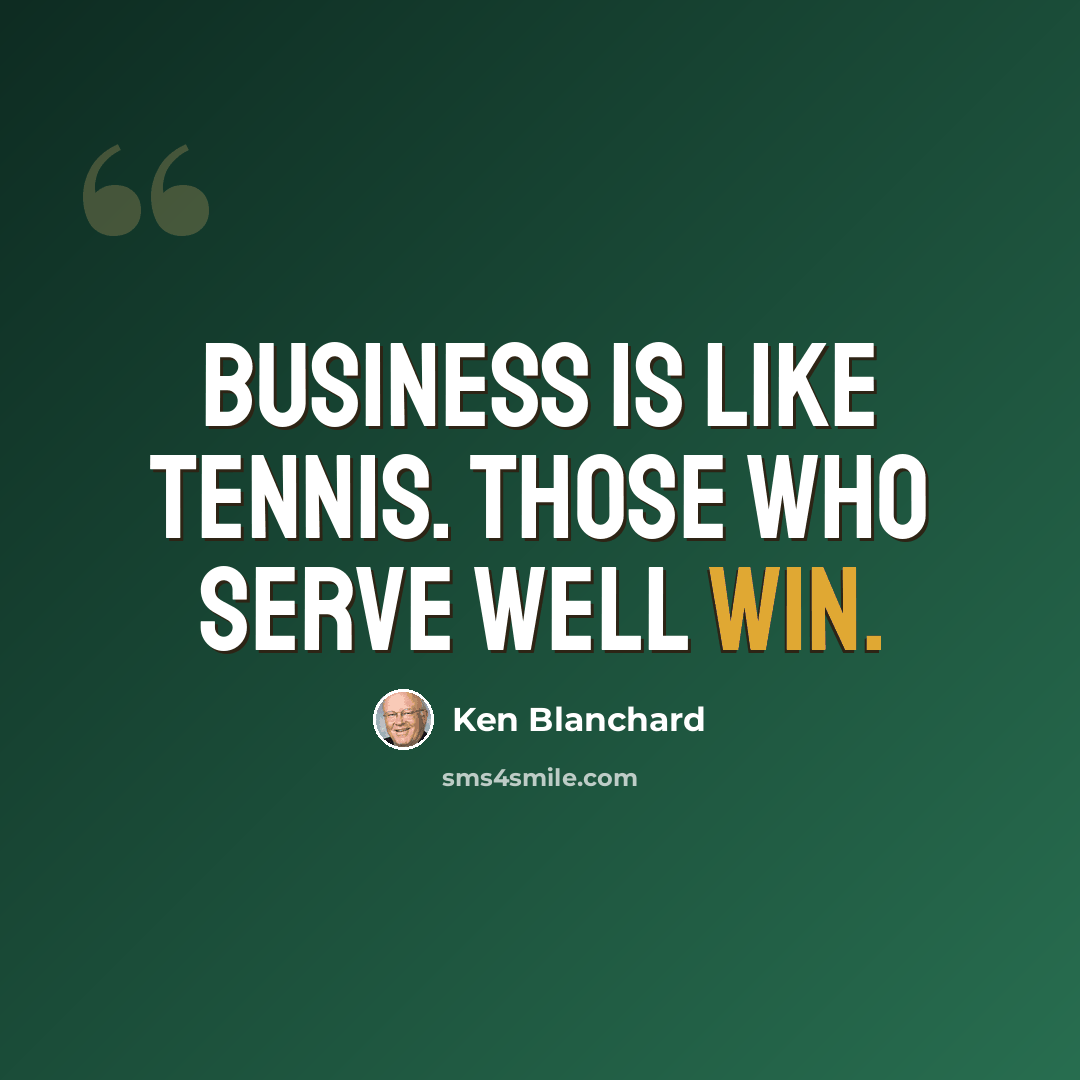 “Business is like tennis. Those who serve well win.” quote by Ken Blanchard
