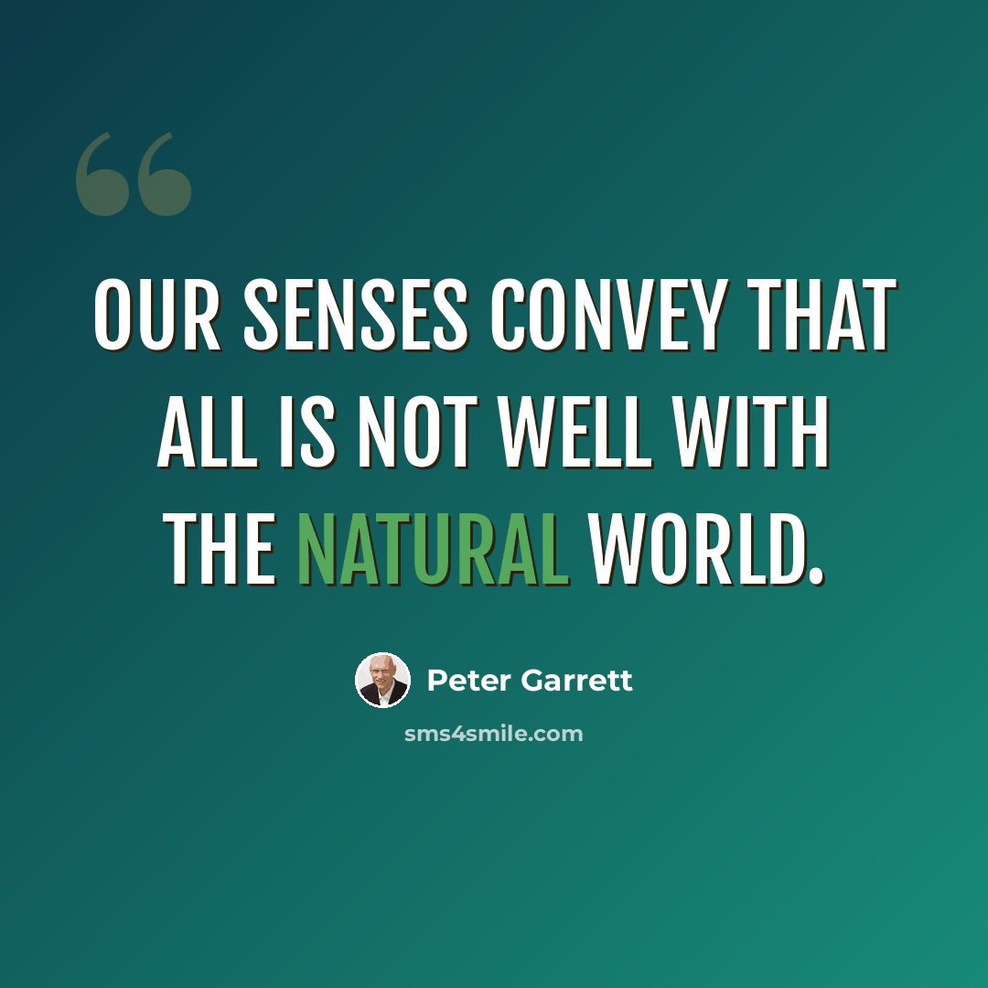 “Our senses convey that all is not well with the natural world.” quote by Peter Garrett