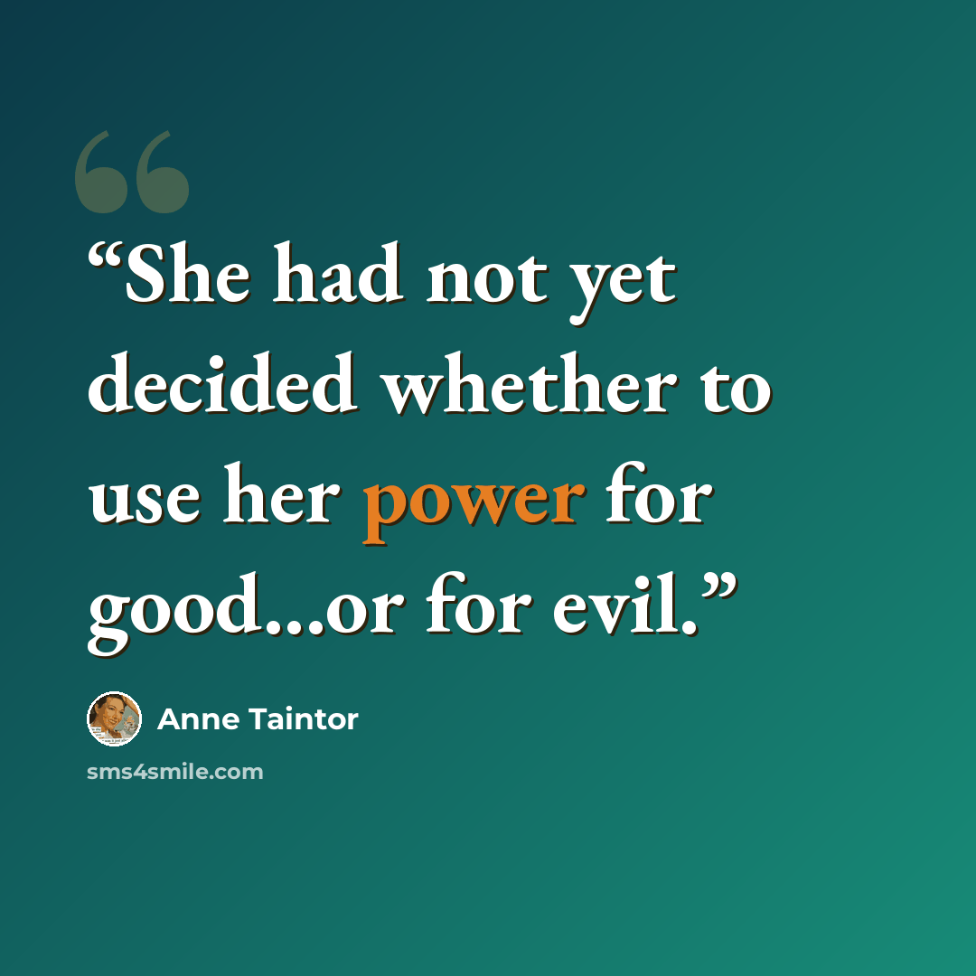 “She had not yet decided whether to use her power for good...or for evil.” quote by Anne Taintor