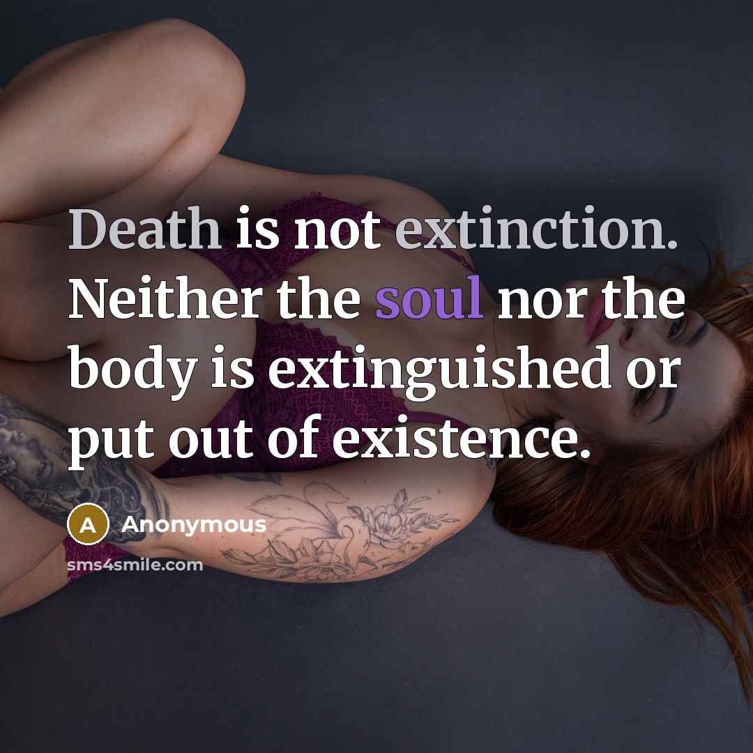 “Death is not extinction. Neither the soul nor the body is extinguished or put out of existence.” quote by Anonymous