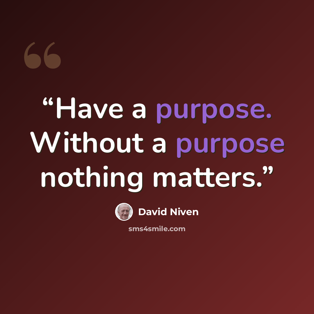 “Have a purpose. Without a purpose nothing matters.” quote by David Niven