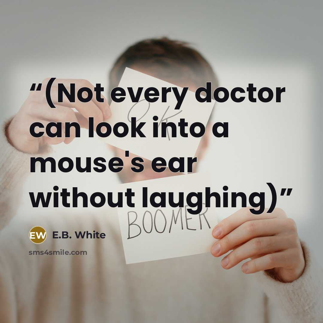 “(Not every doctor can look into a mouse's ear without laughing)” quote by E.B. White