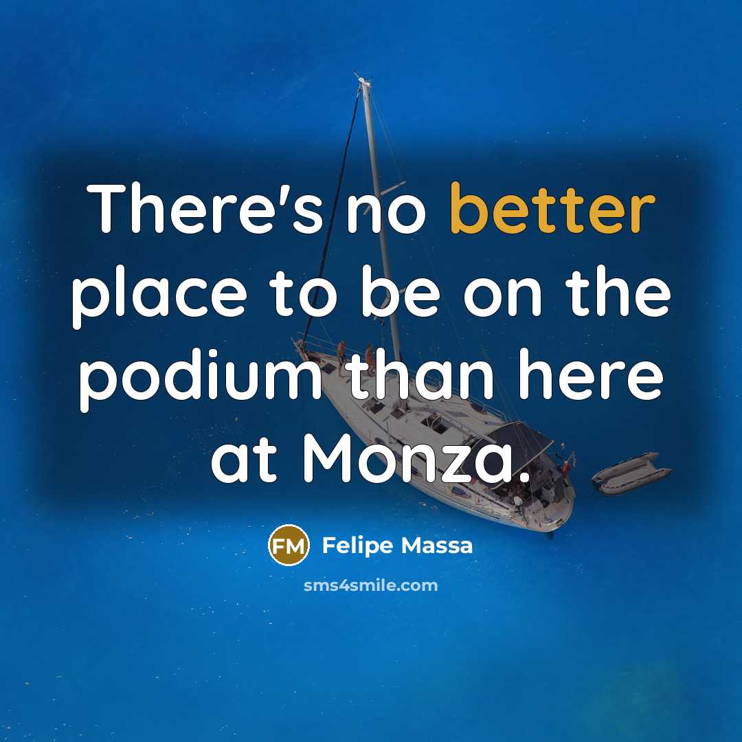 “There's no better place to be on the podium than here at Monza.” quote by Felipe Massa