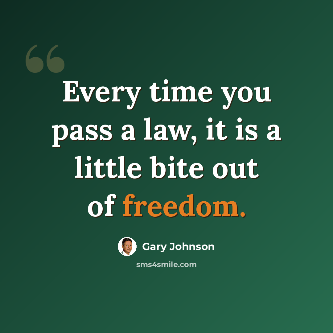 “Every time you pass a law, it is a little bite out of freedom.” quote by Gary Johnson