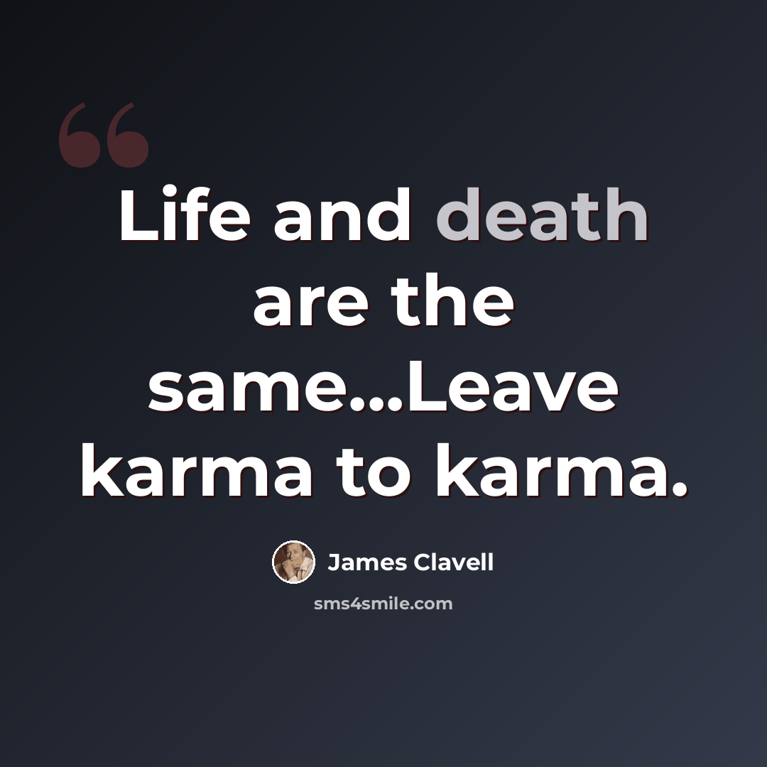 “Life and death are the same...Leave karma to karma.” quote by James Clavell