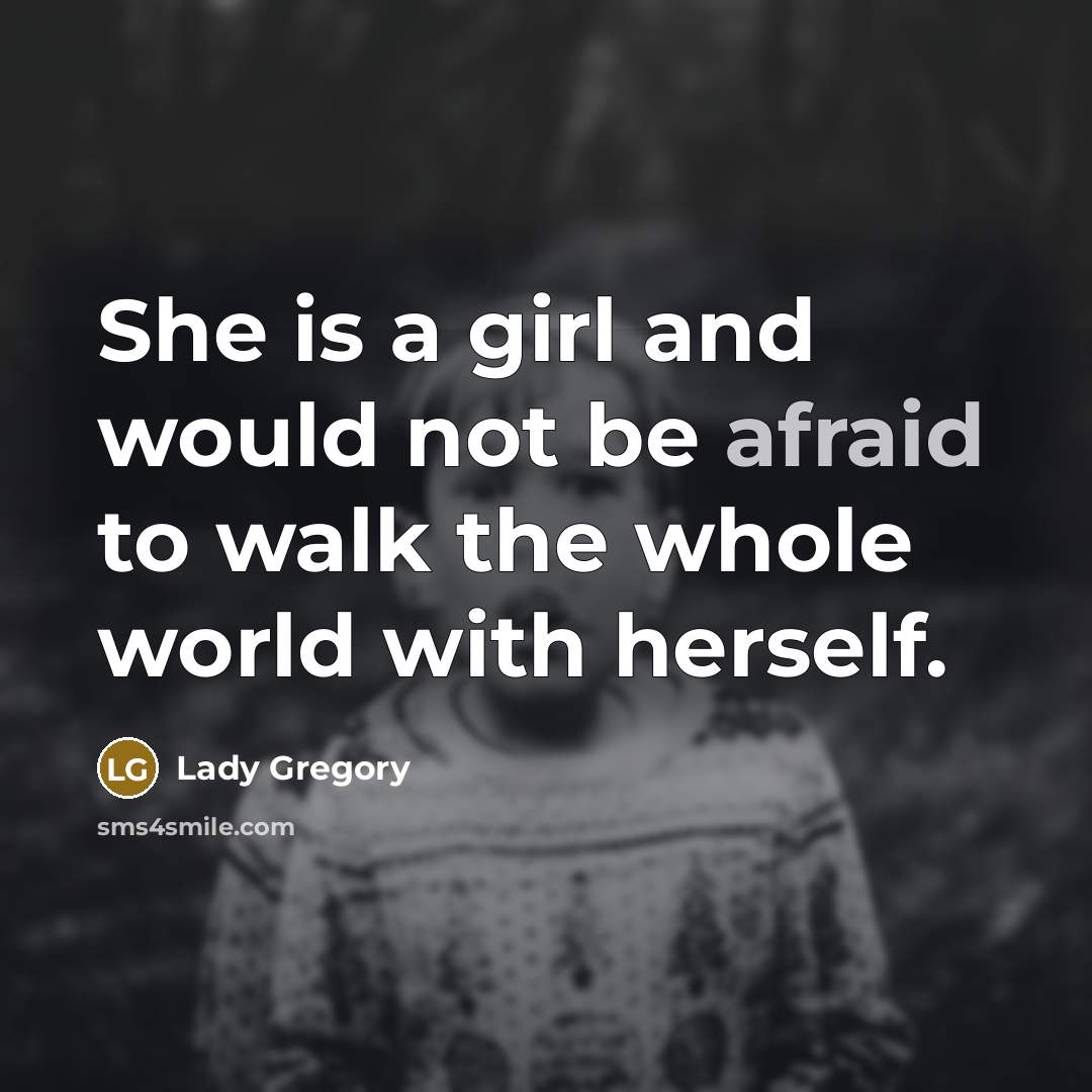 “She is a girl and would not be afraid to walk the whole world with herself.” quote by Lady Gregory