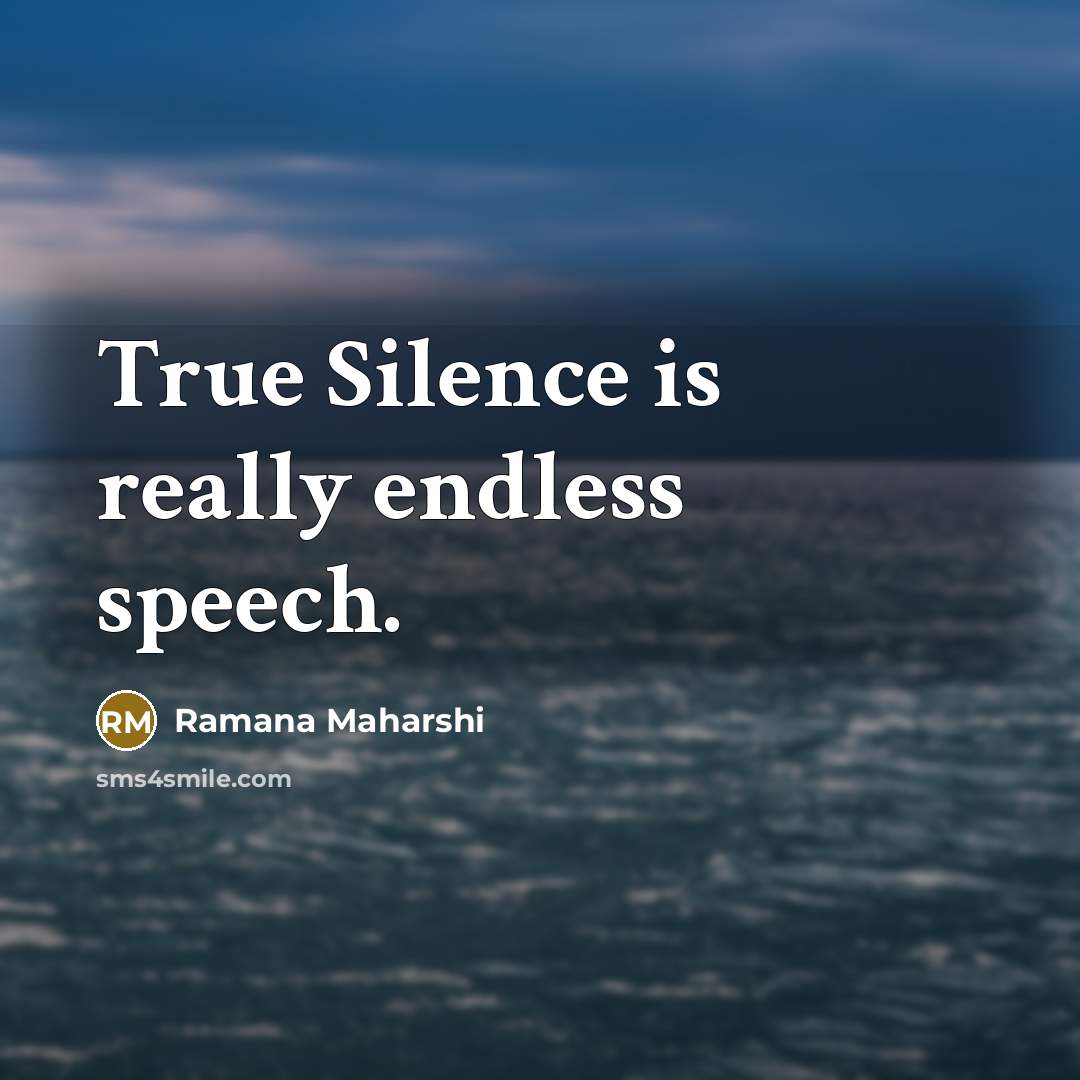 “True Silence is really endless speech.” quote by Ramana Maharshi