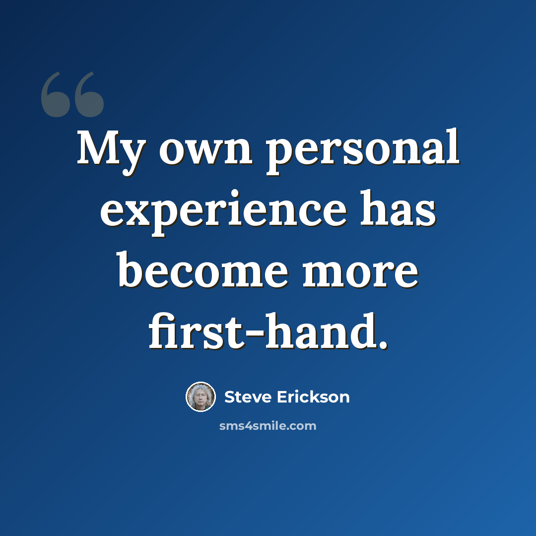 “My own personal experience has become more first-hand.” quote by Steve Erickson