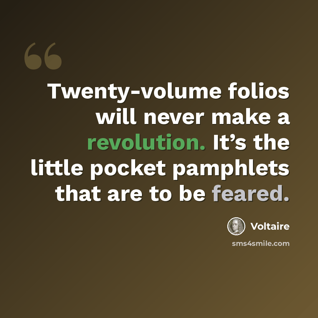 “Twenty-volume folios will never make a revolution. It’s the little pocket pamphlets that are to be feared.” quote by Voltaire