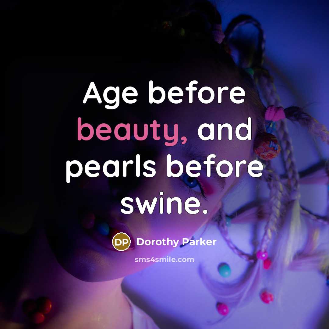 “Age before beauty, and pearls before swine.” quote by Dorothy Parker