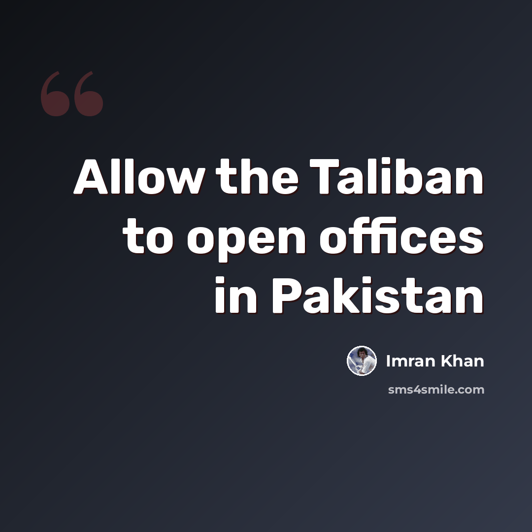 “Allow the Taliban to open offices in Pakistan” quote by Imran Khan
