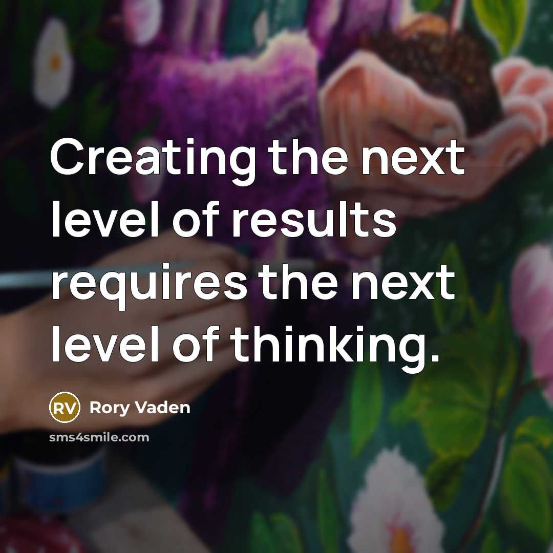 “Creating the next level of results requires the next level of thinking.” quote by Rory Vaden