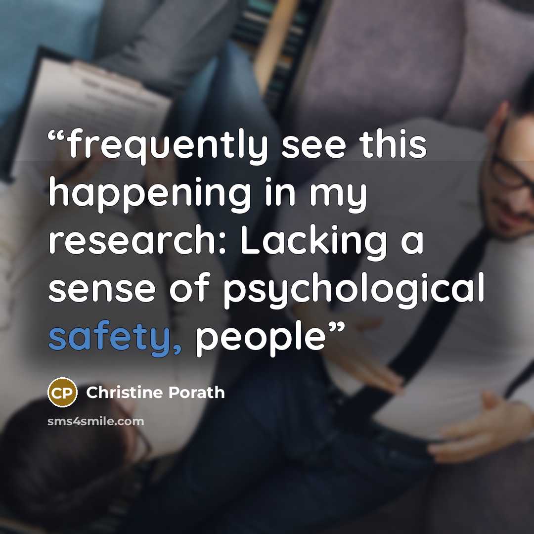 “frequently see this happening in my research: Lacking a sense of psychological safety, people” quote by Christine Porath