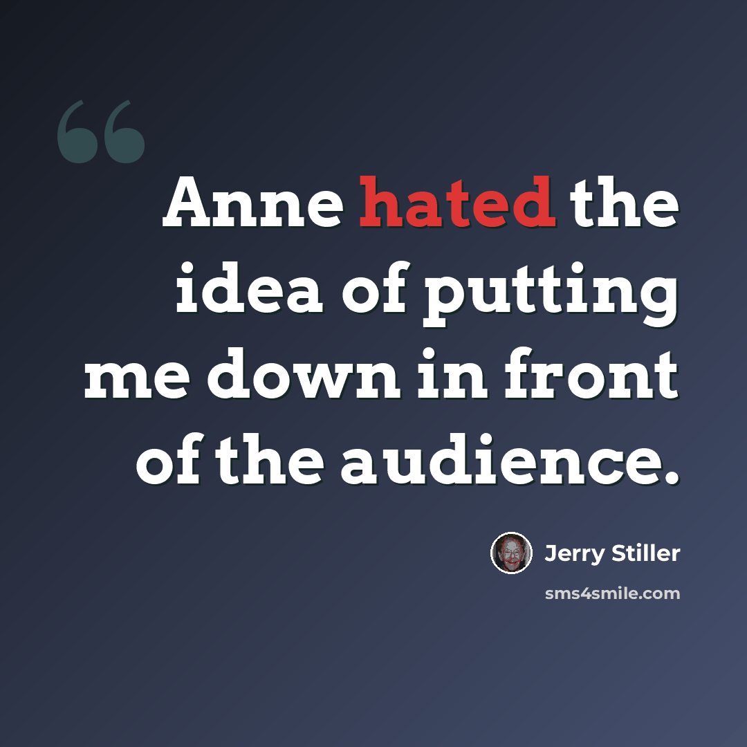 “Anne hated the idea of putting me down in front of the audience.” quote by Jerry Stiller