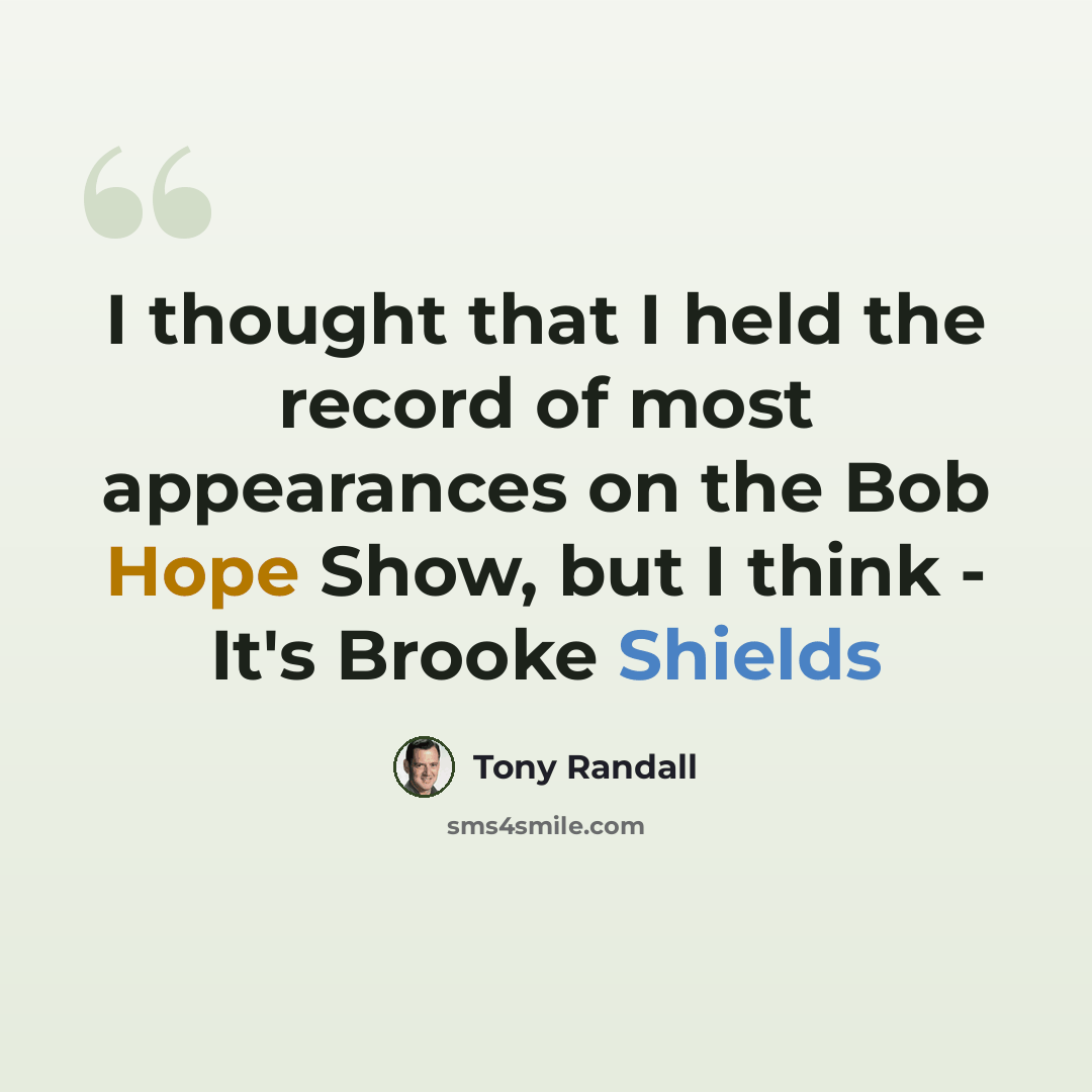 “I thought that I held the record of most appearances on the Bob Hope Show, but I think - It's Brooke Shields” quote by Tony Randall