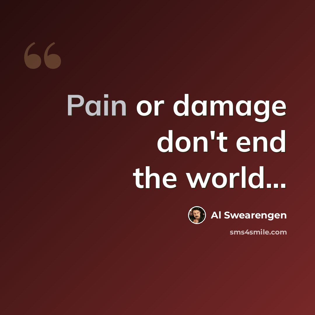 “Pain or damage don't end the world...” quote by Al Swearengen