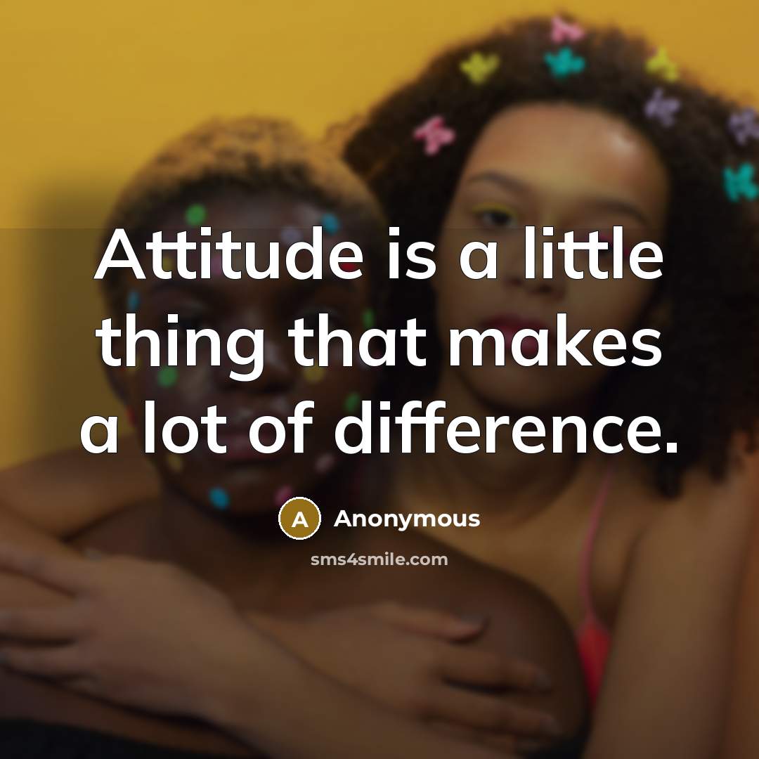 “Attitude is a little thing that makes a lot of difference.” quote by Anonymous