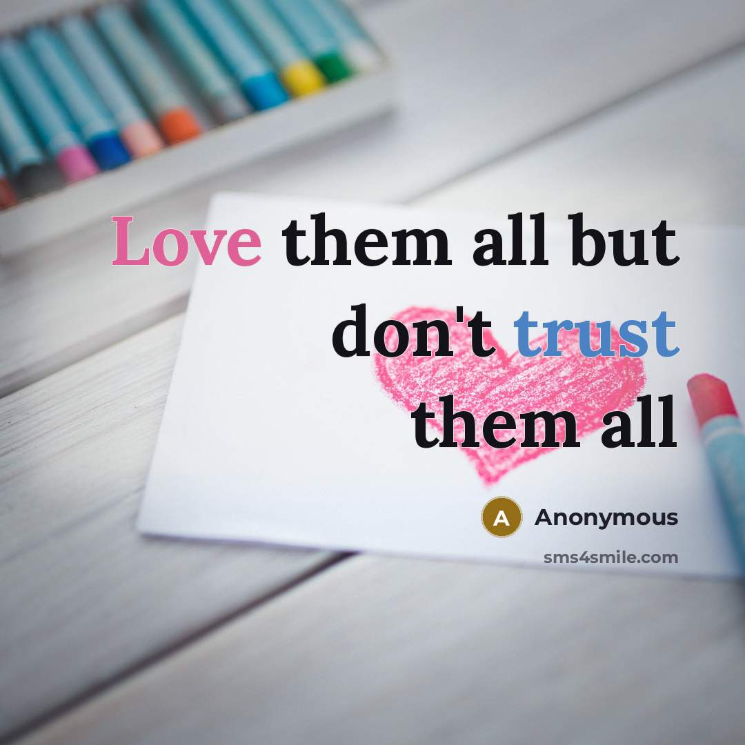 “Love them all but don't trust them all” quote by Anonymous