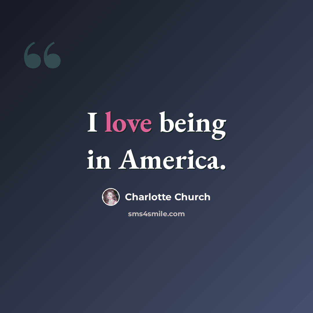 “I love being in America.” quote by Charlotte Church