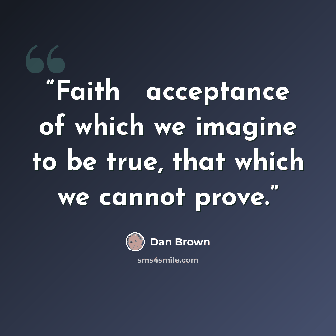 “Faith ― acceptance of which we imagine to be true, that which we cannot prove.” quote by Dan Brown