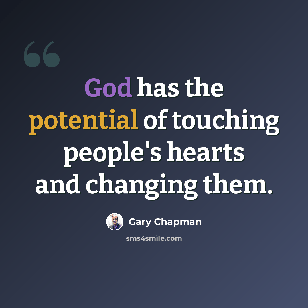 “God has the potential of touching people's hearts and changing them.” quote by Gary Chapman