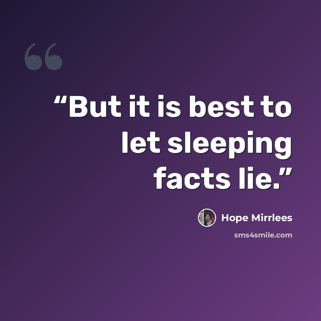 “But it is best to let sleeping facts lie.” quote by Hope Mirrlees
