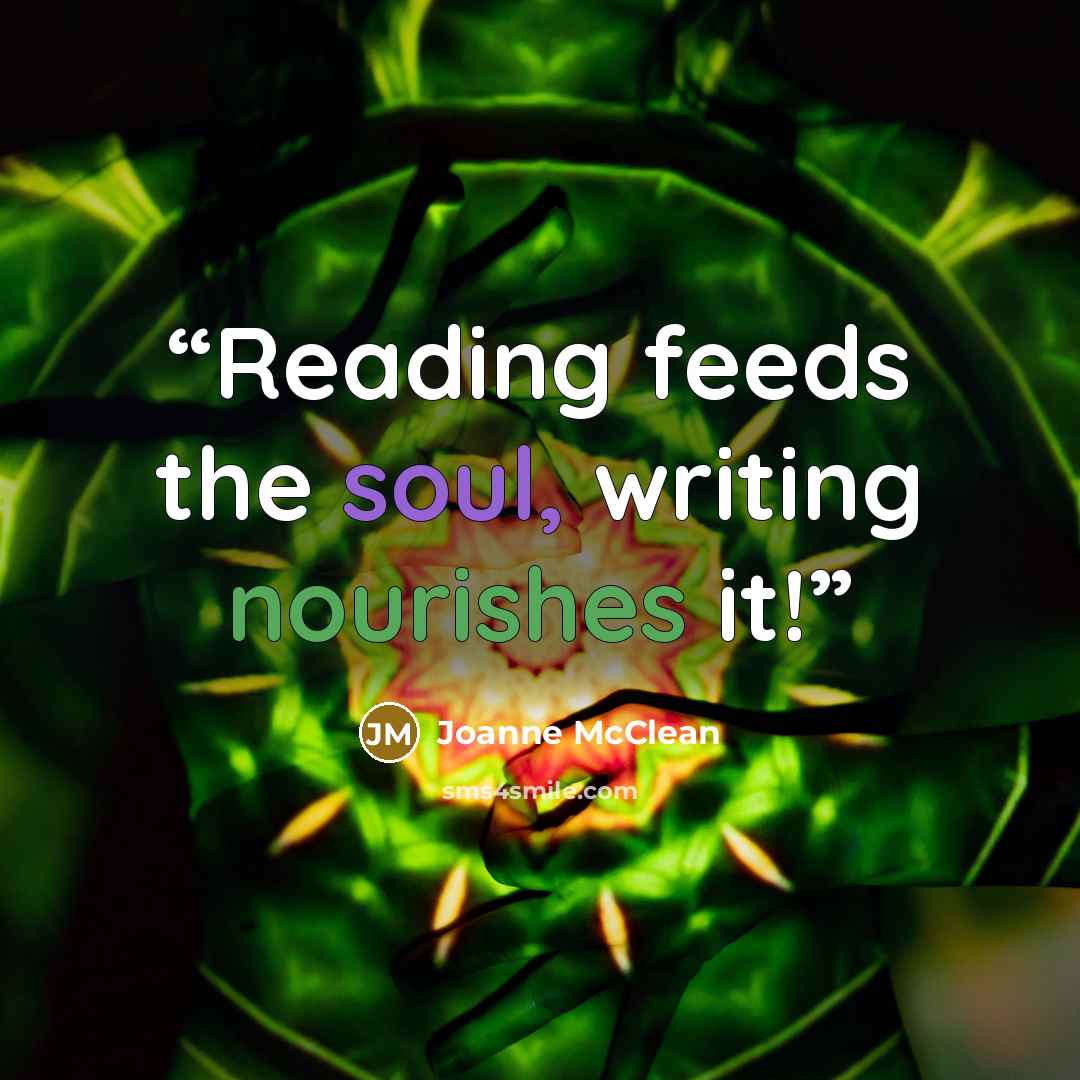 “Reading feeds the soul, writing nourishes it!” quote by Joanne McClean