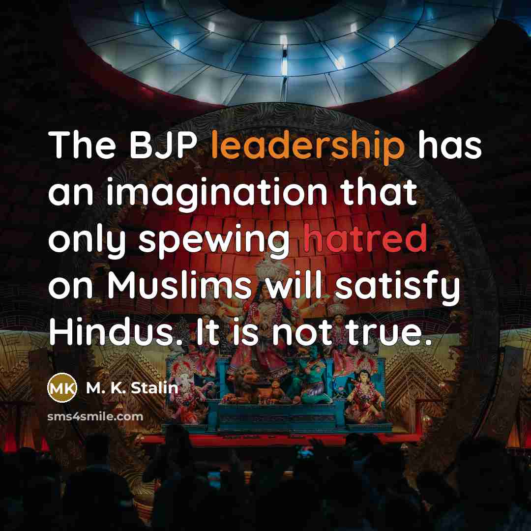 “The BJP leadership has an imagination that only spewing hatred on Muslims will satisfy Hindus. It is not true.” quote by M. K. Stalin