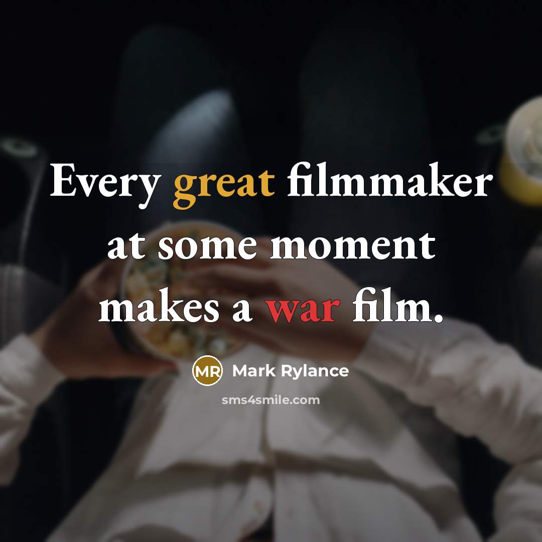 “Every great filmmaker at some moment makes a war film.” quote by Mark Rylance