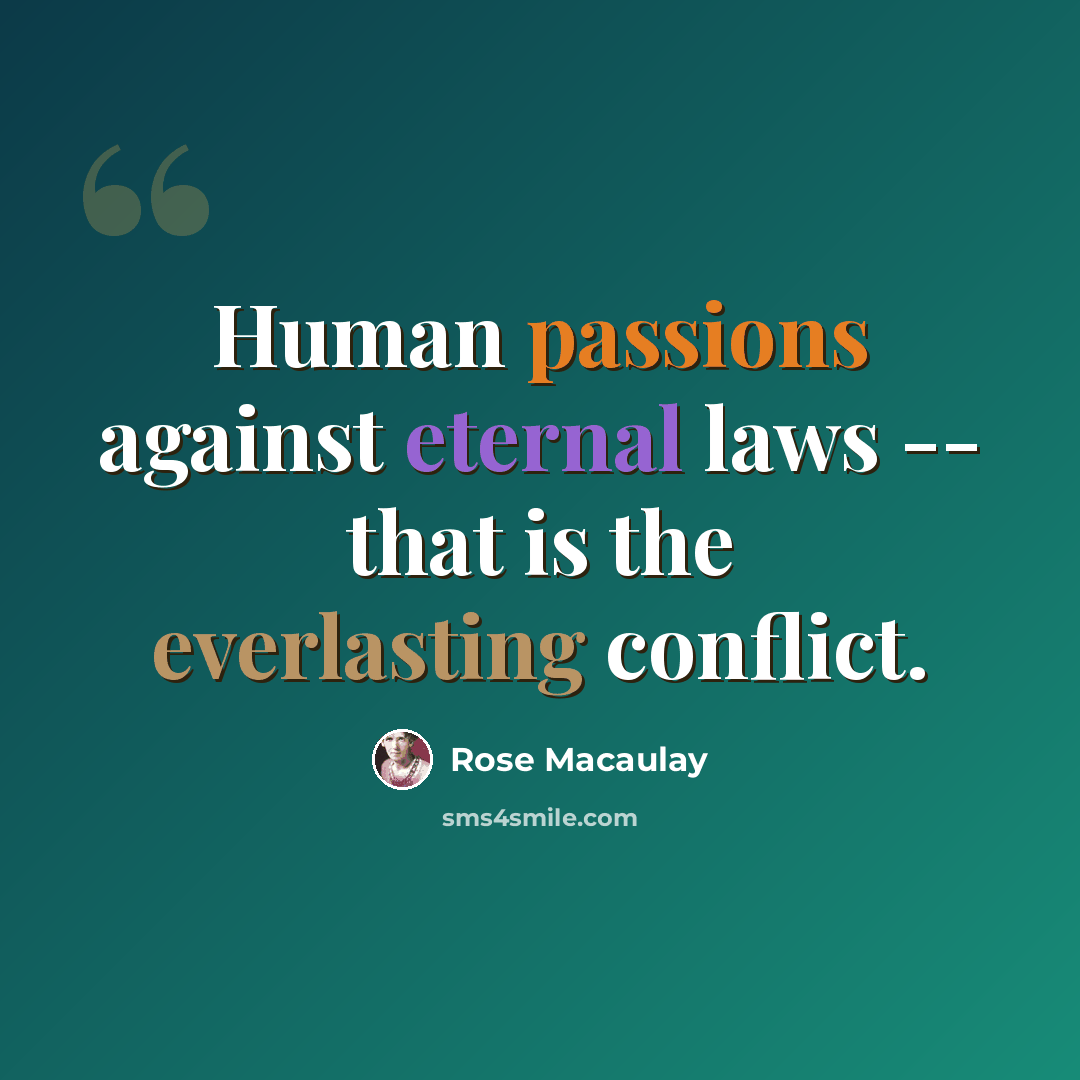 “Human passions against eternal laws -- that is the everlasting conflict.” quote by Rose Macaulay