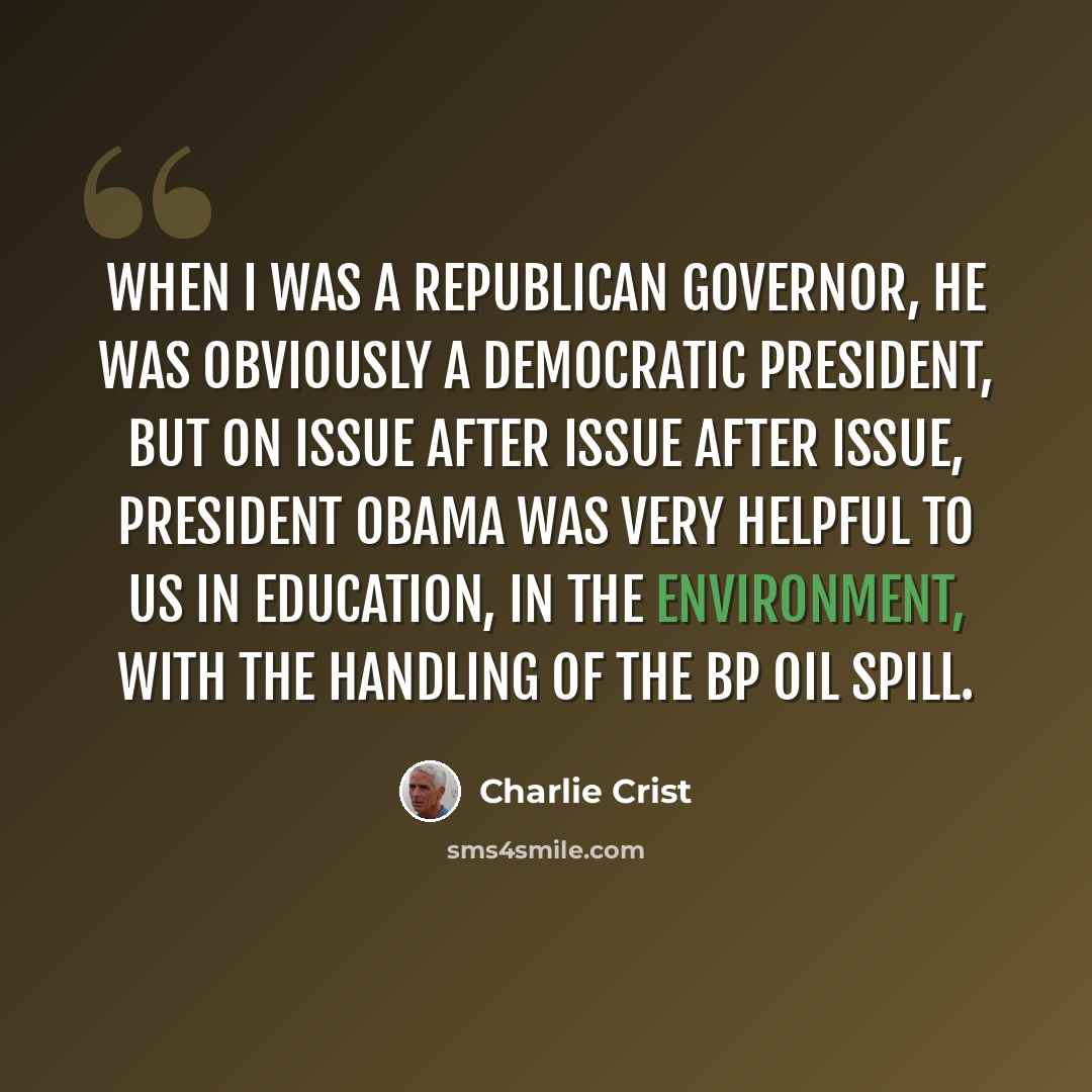 “When I was a Republican governor, he was obviously a Democratic president, but on issue after issue after issue, President Obama was very helpful to us in education, in the environment, with the handling of the BP oil spill.” quote by Charlie Crist