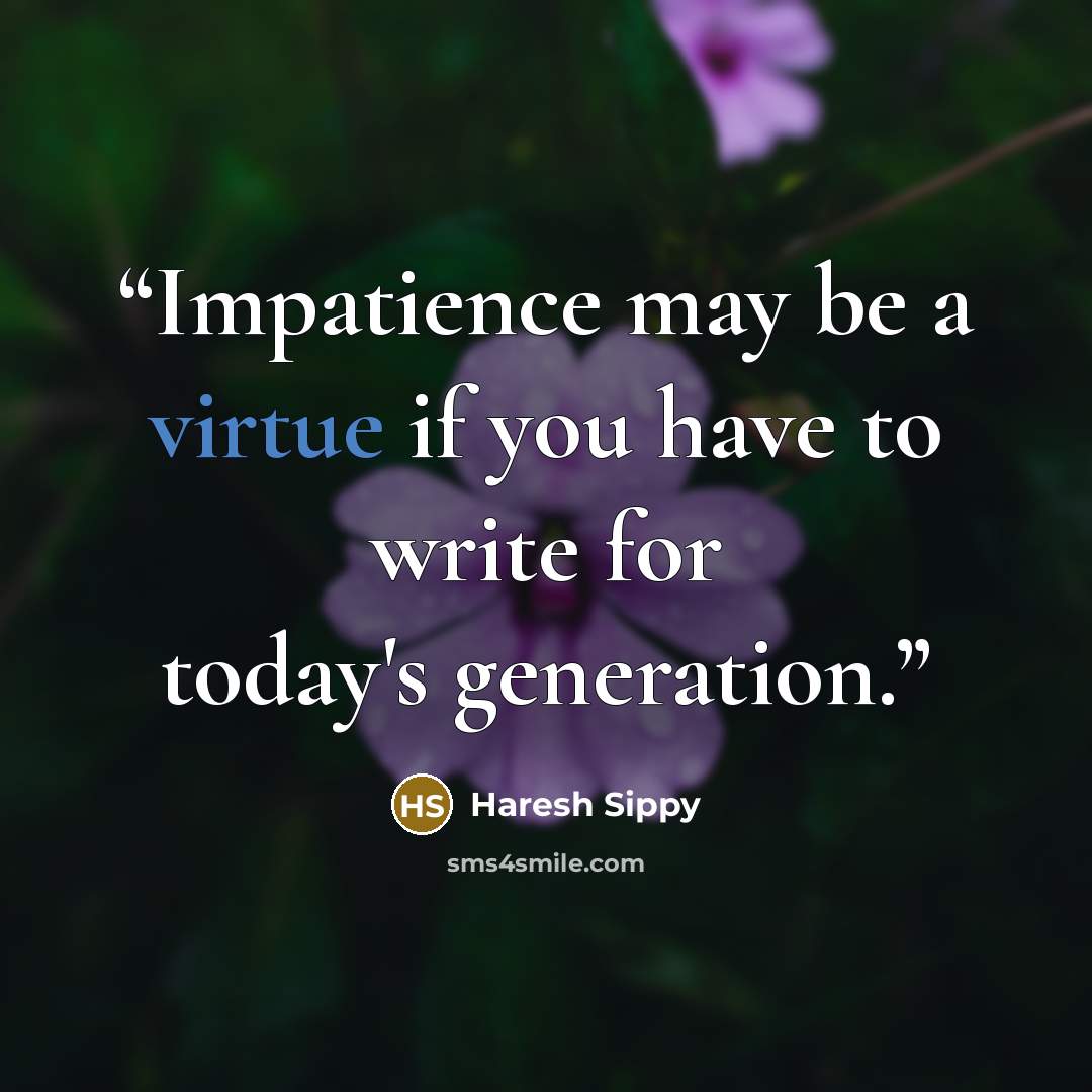 “Impatience may be a virtue if you have to write for today's generation.” quote by Haresh Sippy