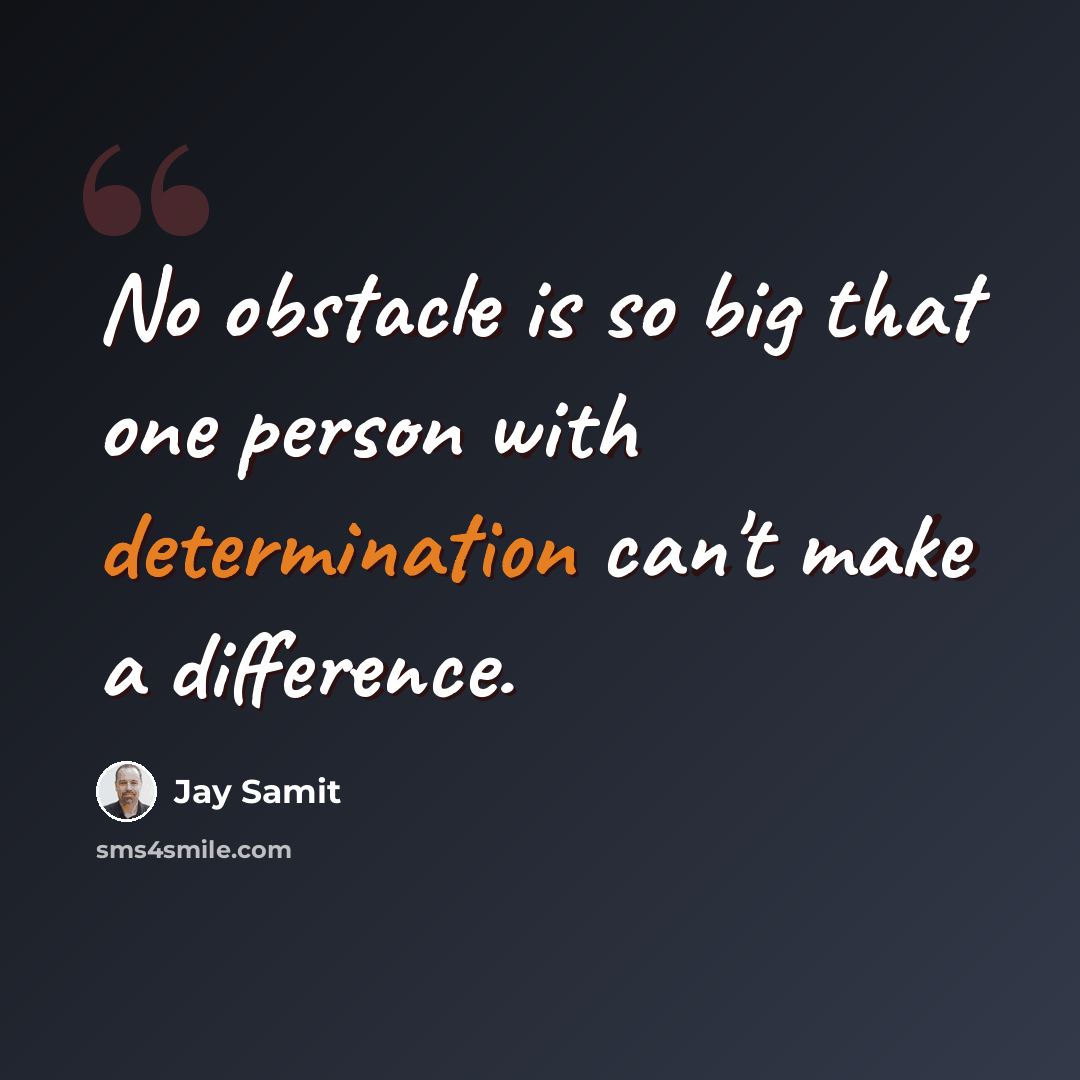 “No obstacle is so big that one person with determination can't make a difference.” quote by Jay Samit