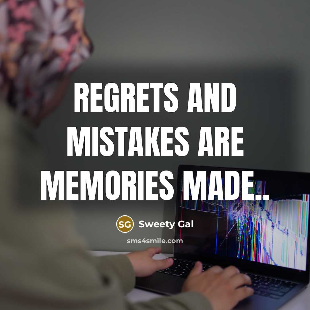 “Regrets and mistakes are memories made..” quote by Sweety Gal