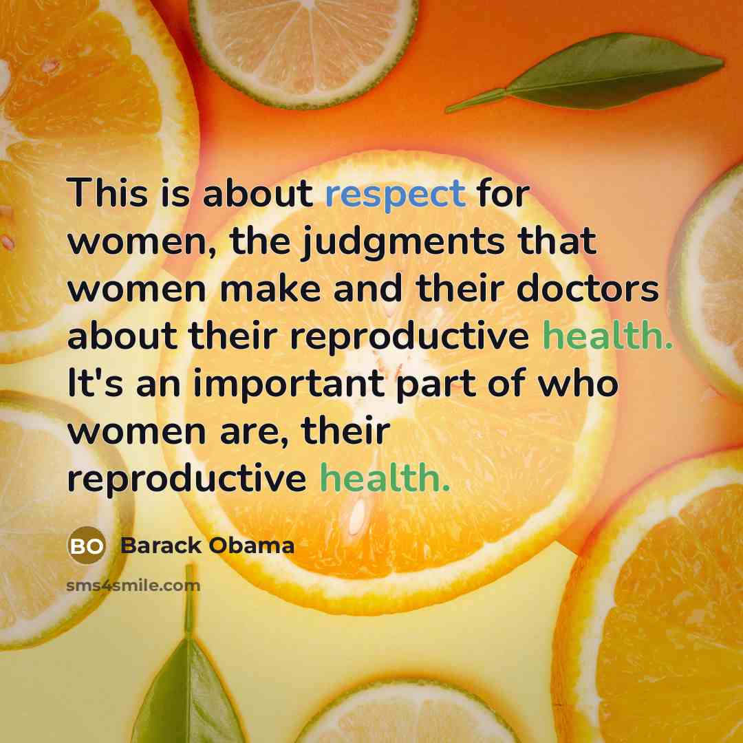 “This is about respect for women, the judgments that women make and their doctors about their reproductive health. It's an important part of who women are, their reproductive health.” quote by Barack Obama