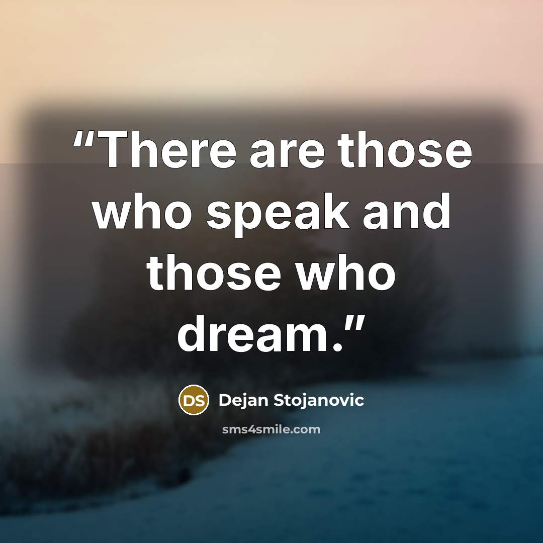 “There are those who speak and those who dream.” quote by Dejan Stojanovic