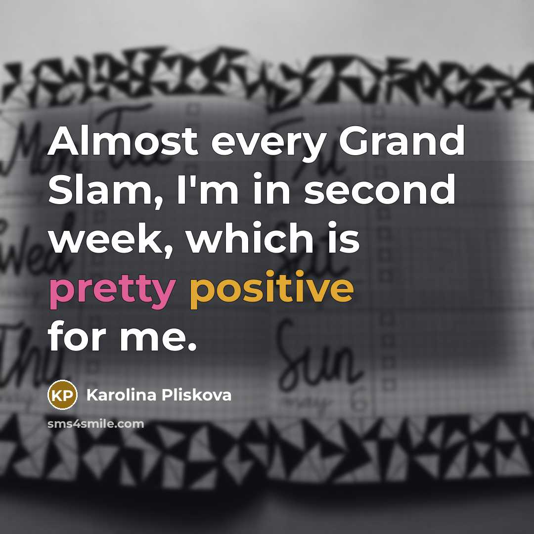 “Almost every Grand Slam, I'm in second week, which is pretty positive for me.” quote by Karolina Pliskova