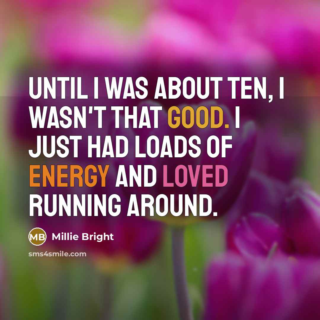 “Until I was about ten, I wasn't that good. I just had loads of energy and loved running around.” quote by Millie Bright
