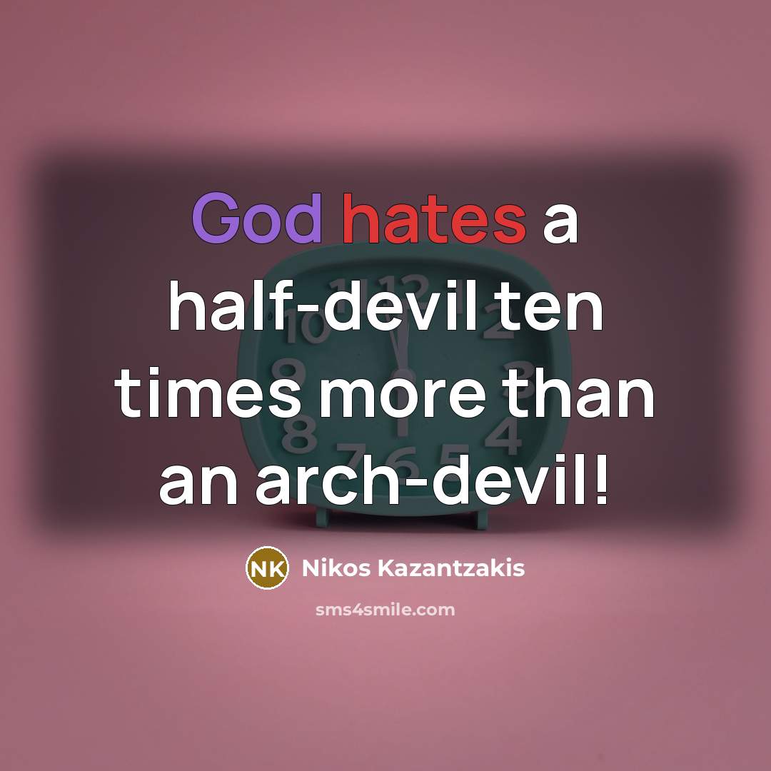 “God hates a half-devil ten times more than an arch-devil!” quote by Nikos Kazantzakis