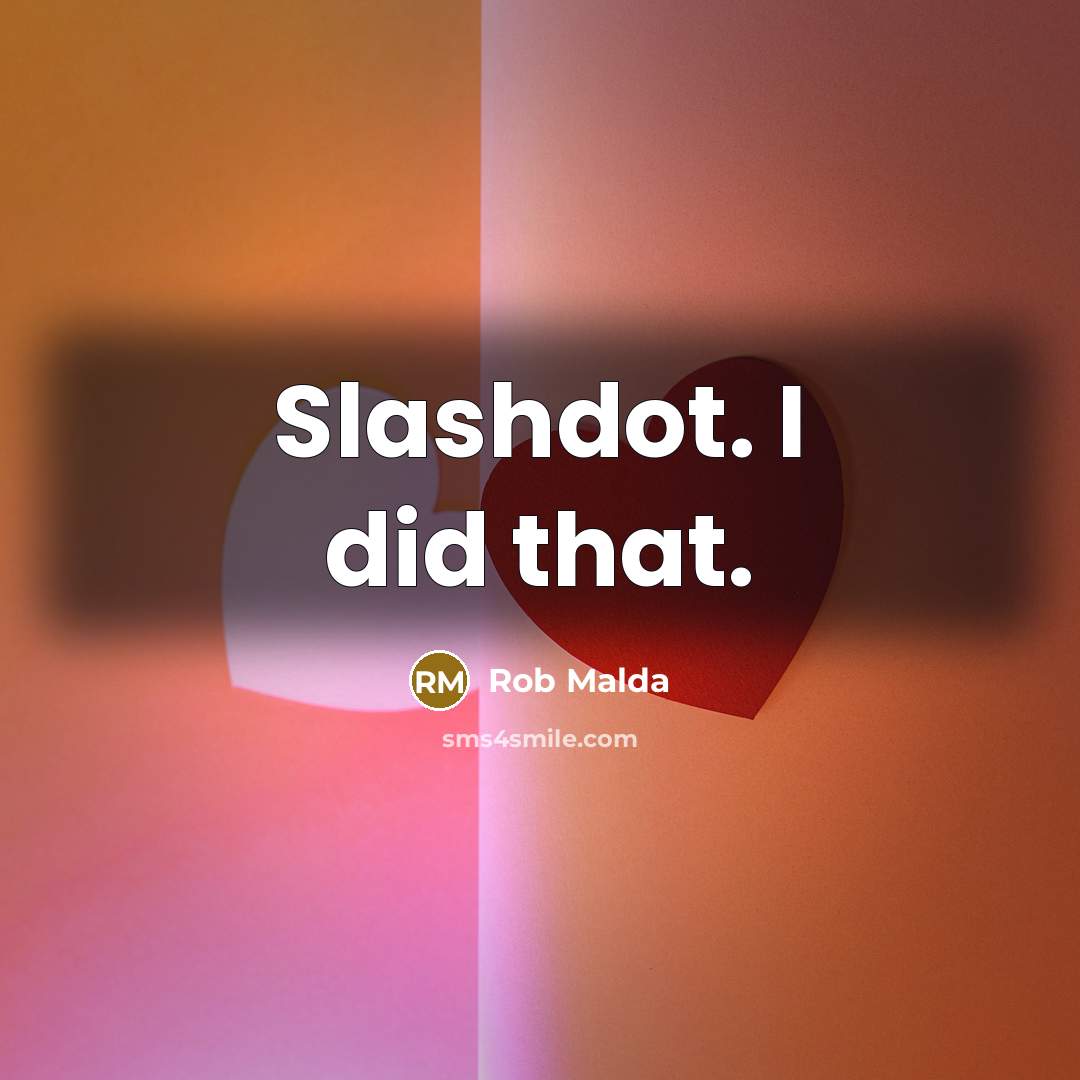 “Slashdot. I did that.” quote by Rob Malda