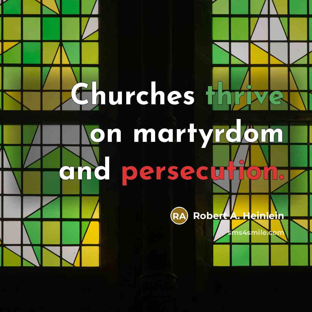 “Churches thrive on martyrdom and persecution.” quote by Robert A. Heinlein