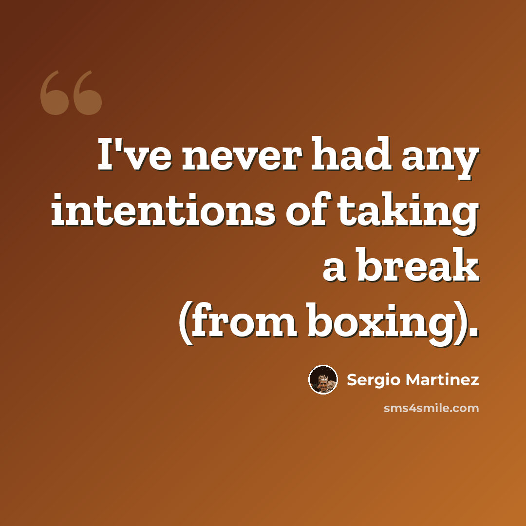 “I've never had any intentions of taking a break (from boxing).” quote by Sergio Martinez