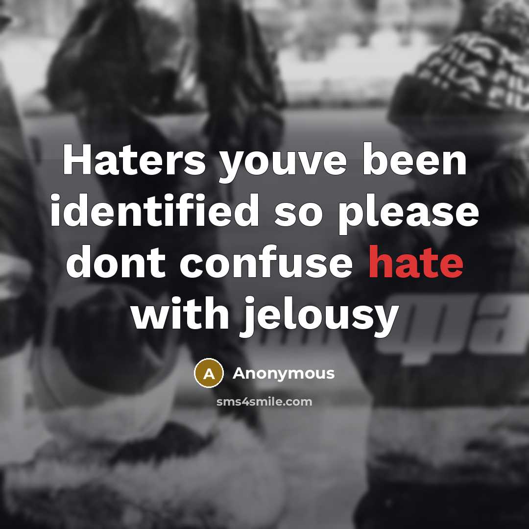 “Haters youve been identified so please dont confuse hate with jelousy” quote by Anonymous